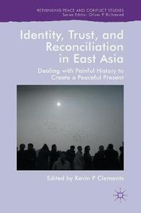 Cover image for Identity, Trust, and Reconciliation in East Asia: Dealing with Painful History to Create a Peaceful Present