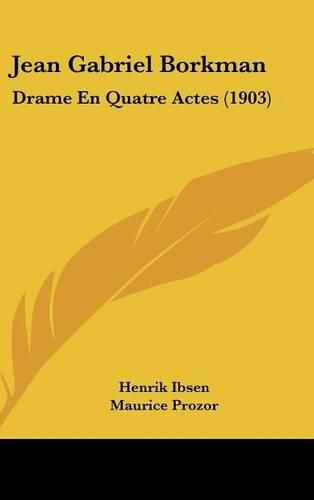 Jean Gabriel Borkman: Drame En Quatre Actes (1903)