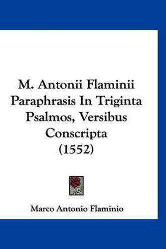 Cover image for M. Antonii Flaminii Paraphrasis in Triginta Psalmos, Versibus Conscripta (1552)
