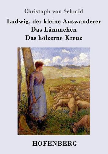 Ludwig, der kleine Auswanderer / Das Lammchen / Das hoelzerne Kreuz: Drei Erzahlungen