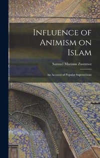 Cover image for Influence of Animism on Islam; an Account of Popular Superstitions