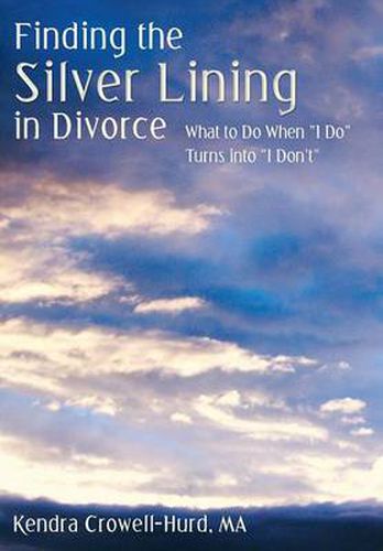 Cover image for Finding the Silver Lining in Divorce: What to Do When I Do Turns Into I Don't