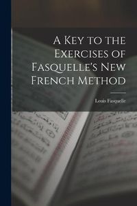 Cover image for A Key to the Exercises of Fasquelle's New French Method