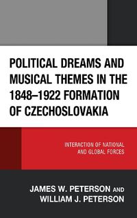 Cover image for Political Dreams and Musical Themes in the 1848-1922 Formation of Czechoslovakia