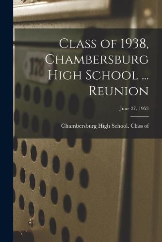 Cover image for Class of 1938, Chambersburg High School ... Reunion; June 27, 1953