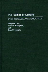 Cover image for The Politics of Culture: Race, Violence, and Democracy