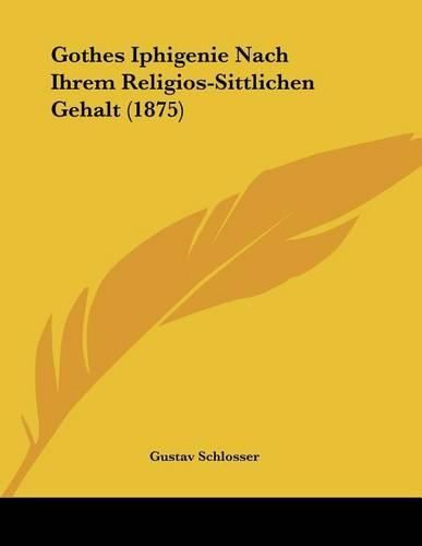 Cover image for Gothes Iphigenie Nach Ihrem Religios-Sittlichen Gehalt (1875)