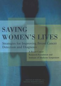 Cover image for Saving Women's Lives: Strategies for Improving Breast Cancer Detection and Diagnosis: A Breast Cancer Research Foundation and Institute of Medicine Symposium