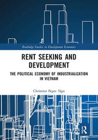 Cover image for Rent Seeking and Development: The Political Economy of Industrialization in Vietnam.