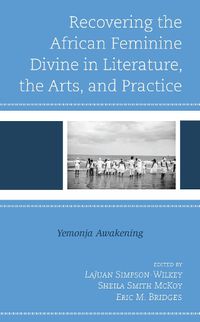 Cover image for Recovering the African Feminine Divine in Literature, the Arts, and Practice: Yemonja Awakening