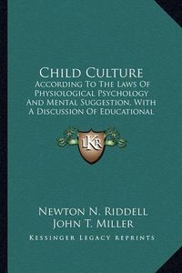 Cover image for Child Culture: According to the Laws of Physiological Psychology and Mental Suggestion, with a Discussion of Educational Problems (1901)