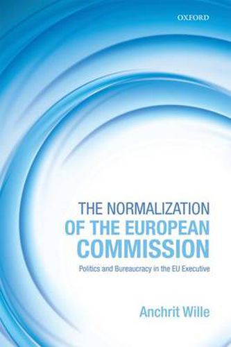 Cover image for The Normalization of the European Commission: Politics and Bureaucracy in the EU Executive