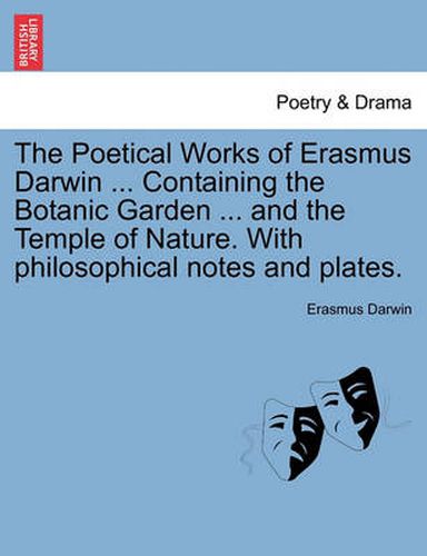 Cover image for The Poetical Works of Erasmus Darwin ... Containing the Botanic Garden ... and the Temple of Nature. With philosophical notes and plates. VOL. I