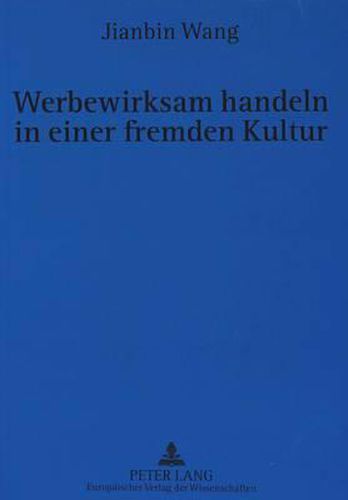 Cover image for Werbewirksam Handeln in Einer Fremden Kultur: Eine Untersuchung Interkultureller Unterschiede Zwischen Dem Deutschen Und Dem Chinesischen Werbenden Sprechen Aus Uebersetzungswissenschaftlicher Sicht