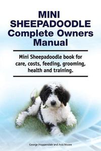 Cover image for Mini Sheepadoodle Complete Owners Manual. Mini Sheepadoodle book for care, costs, feeding, grooming, health and training.