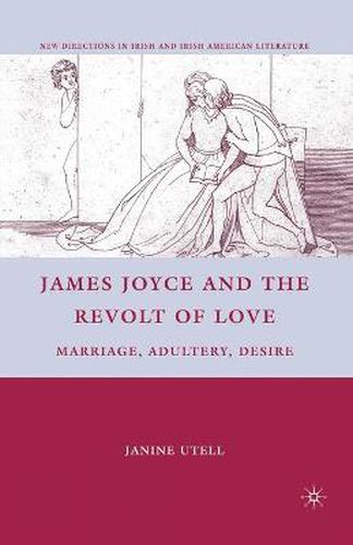 Cover image for James Joyce and the Revolt of Love: Marriage, Adultery, Desire