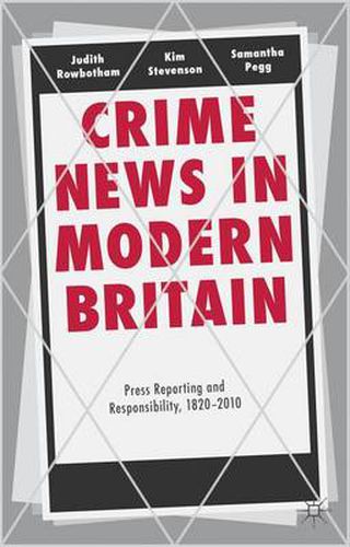 Cover image for Crime News in Modern Britain: Press Reporting and Responsibility, 1820-2010