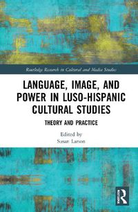 Cover image for Language, Image and Power in Luso-Hispanic Cultural Studies