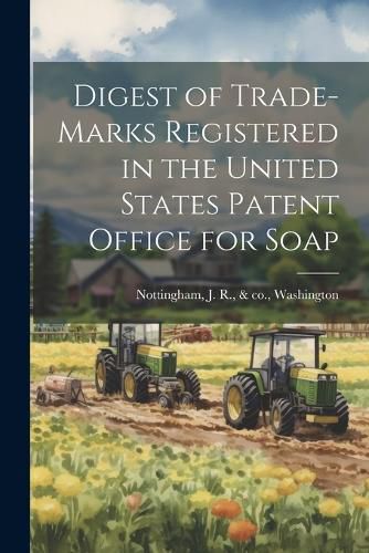 Cover image for Digest of Trade-marks Registered in the United States Patent Office for Soap