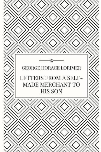 Letters from a Self-Made Merchant to his Son