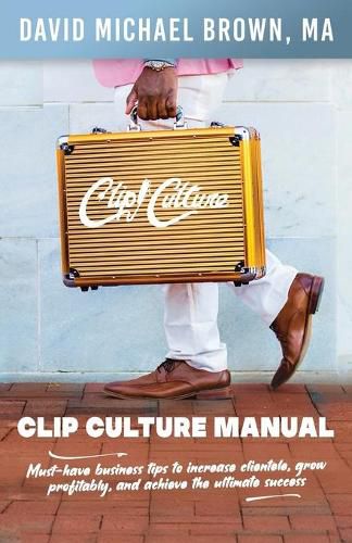 Cover image for Clip Culture Manual: Must-have business tips to increase clientele, grow profitably, and achieve ultimate success