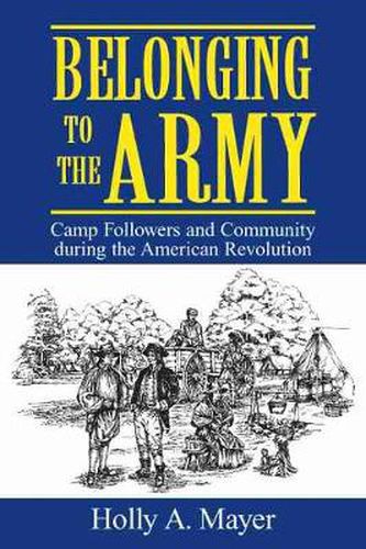 Cover image for Belonging to the Army: Camp Followers and Community During the American Revolution