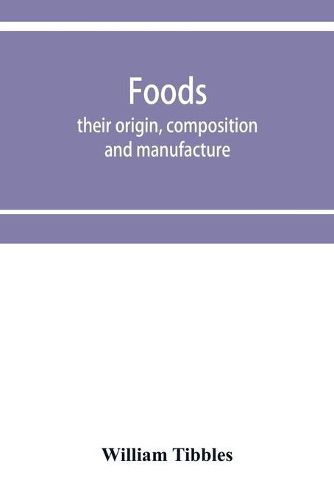 Cover image for Foods: their origin, composition and manufacture