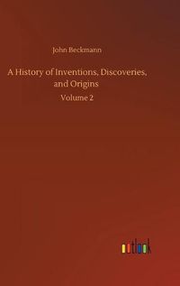 Cover image for A History of Inventions, Discoveries, and Origins: Volume 2