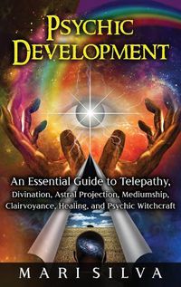 Cover image for Psychic Development: An Essential Guide to Telepathy, Divination, Astral Projection, Mediumship, Clairvoyance, Healing, and Psychic Witchcraft