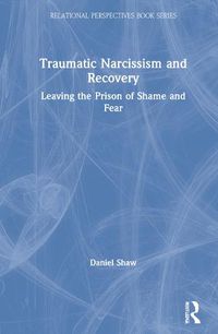 Cover image for Traumatic Narcissism and Recovery: Leaving the Prison of Shame and Fear