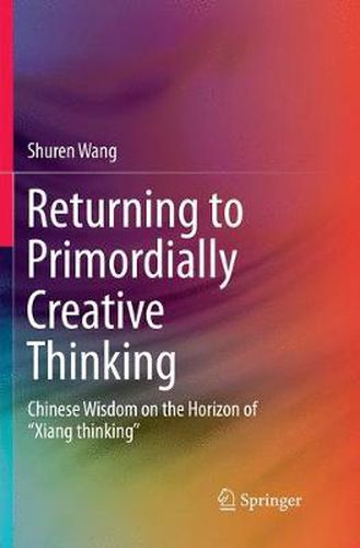 Cover image for Returning to Primordially Creative Thinking: Chinese Wisdom on the Horizon of  Xiang thinking