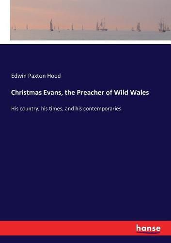 Christmas Evans, the Preacher of Wild Wales: His country, his times, and his contemporaries