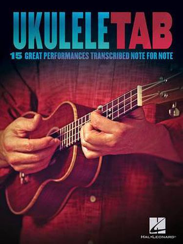 Cover image for Ukulele Tab: 15 Great Performances Transcribed Note-for-Note