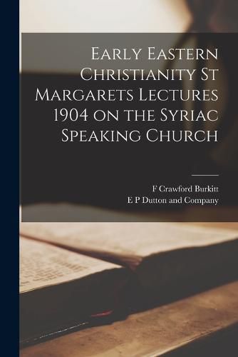 Cover image for Early Eastern Christianity St Margarets Lectures 1904 on the Syriac Speaking Church