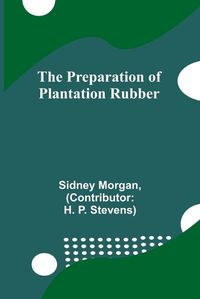 Cover image for The Preparation of Plantation Rubber