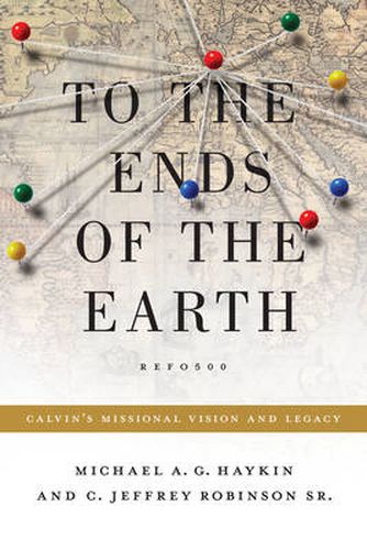 Cover image for To the Ends of the Earth: Calvin's Missional Vision and Legacy