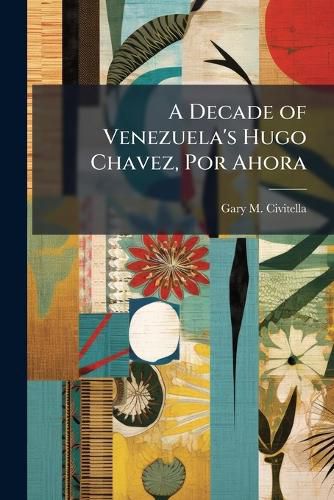 Cover image for A Decade of Venezuela's Hugo Chavez, Por Ahora