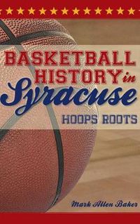 Cover image for Basketball History in Syracuse: Hoops Roots