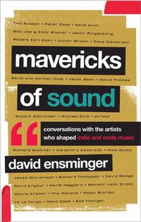 Cover image for Mavericks of Sound: Conversations with Artists Who Shaped Indie and Roots Music