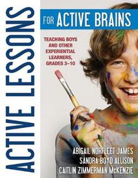 Cover image for Active Lessons for Active Brains: Teaching Boys and Other Experiential Learners, Grades 3-10