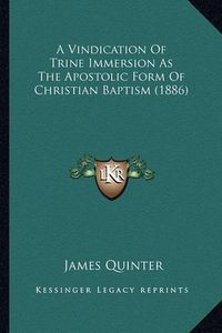 Cover image for A Vindication of Trine Immersion as the Apostolic Form of Christian Baptism (1886)