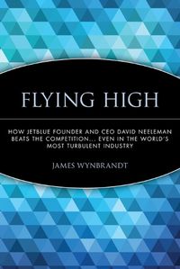 Cover image for Flying High: How JetBlue Founder and CEO David Neeleman Beats the Competition... Even in the World's Most Turbulent Industry