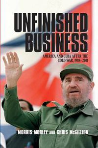 Cover image for Unfinished Business: America and Cuba after the Cold War, 1989-2001