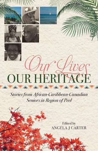 Cover image for Our Lives, Our Heritage: Stories from African-Caribbean-Canadian Seniors in Region of Peel