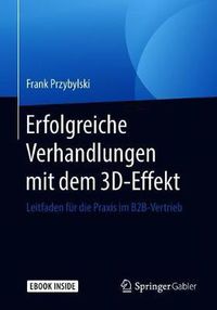 Cover image for Erfolgreiche Verhandlungen mit dem 3D-Effekt: Leitfaden fur die Praxis im B2B-Vertrieb