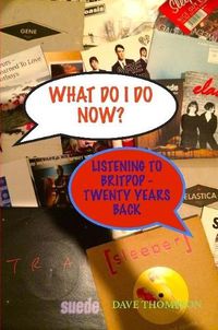 Cover image for What Do I Do Now? Listening to Britpop - 20 Years Back