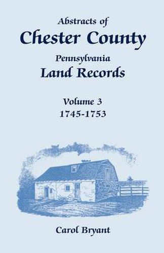 Cover image for Abstracts of Chester County, Pennsylvania, Land Records, Volume 3: 1745-1753