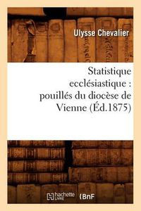 Cover image for Statistique Ecclesiastique: Pouilles Du Diocese de Vienne (Ed.1875)