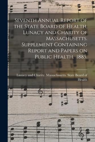 Cover image for Seventh Annual Report of the State Board of Health, Lunacy and Charity of Massachusetts. Supplement Containing Report and Papers on Public Health. 1885.