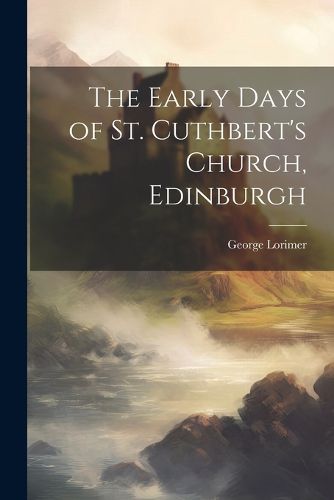 The Early Days of St. Cuthbert's Church, Edinburgh